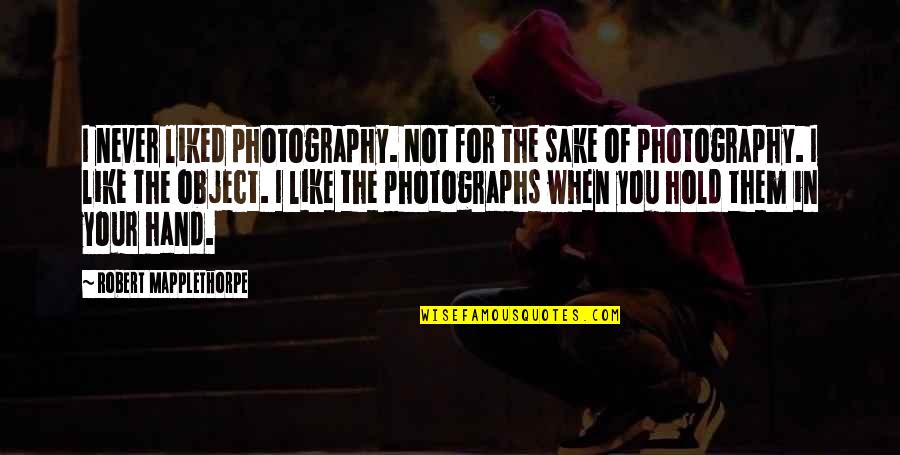 Cesspoolful Quotes By Robert Mapplethorpe: I never liked photography. Not for the sake