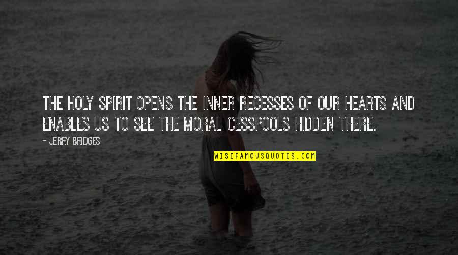 Cesspools Quotes By Jerry Bridges: The Holy Spirit opens the inner recesses of