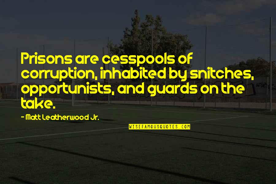 Cesspools Quotes By Matt Leatherwood Jr.: Prisons are cesspools of corruption, inhabited by snitches, Cesspools Quotes By Matt Leatherwood Jr.: Prisons are cesspools of corruption, inhabited by snitches,