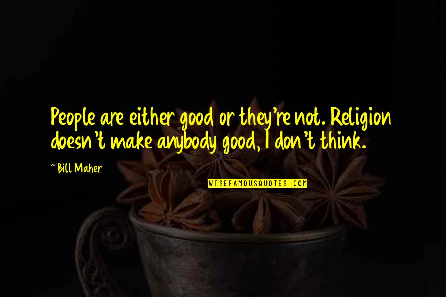 Cest La Vie Movie Quotes By Bill Maher: People are either good or they're not. Religion