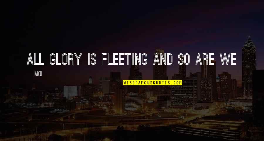 C'est Moi Quotes By Moi: All glory is fleeting and so are we