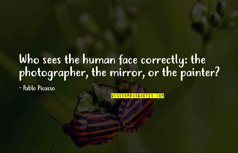 C'est Moi Quotes By Pablo Picasso: Who sees the human face correctly: the photographer,