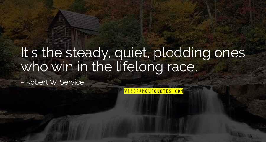 C'est Moi Quotes By Robert W. Service: It's the steady, quiet, plodding ones who win