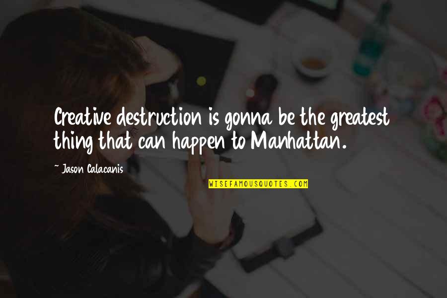 Cestari Garlic Press Quotes By Jason Calacanis: Creative destruction is gonna be the greatest thing
