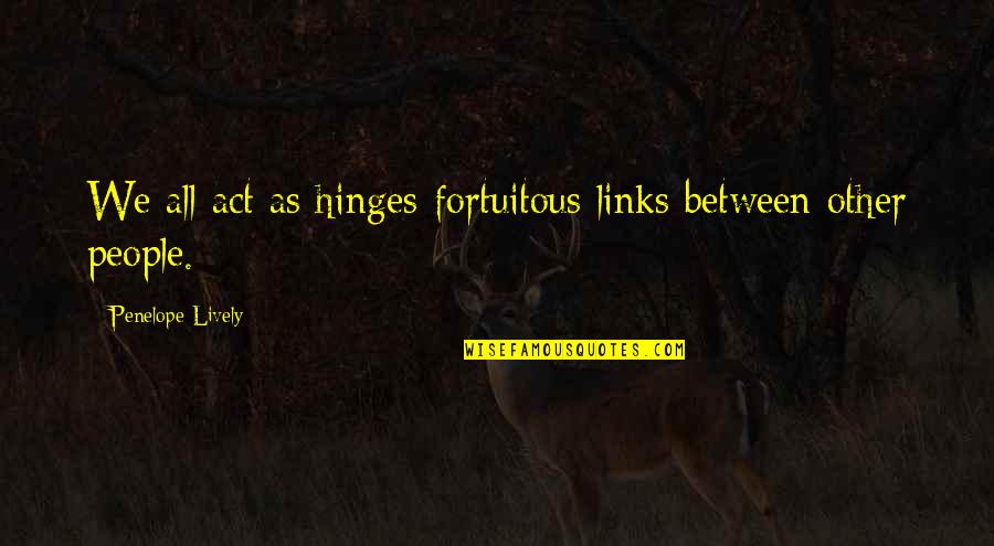 Cestaro Hamden Quotes By Penelope Lively: We all act as hinges-fortuitous links between other Cestaro Hamden Quotes By Penelope Lively: We all act as hinges-fortuitous links between other