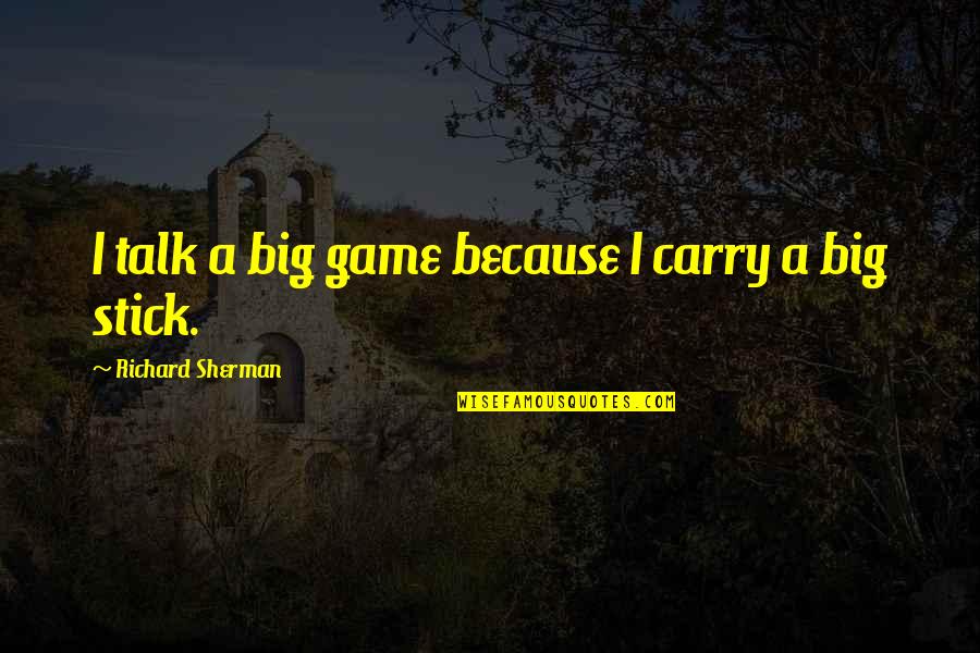 Cestaro Sons Quotes By Richard Sherman: I talk a big game because I carry Cestaro Sons Quotes By Richard Sherman: I talk a big game because I carry