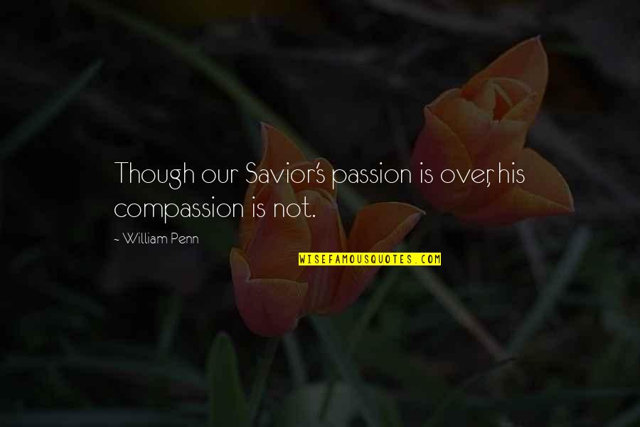 Cestni Robniki Quotes By William Penn: Though our Savior's passion is over, his compassion