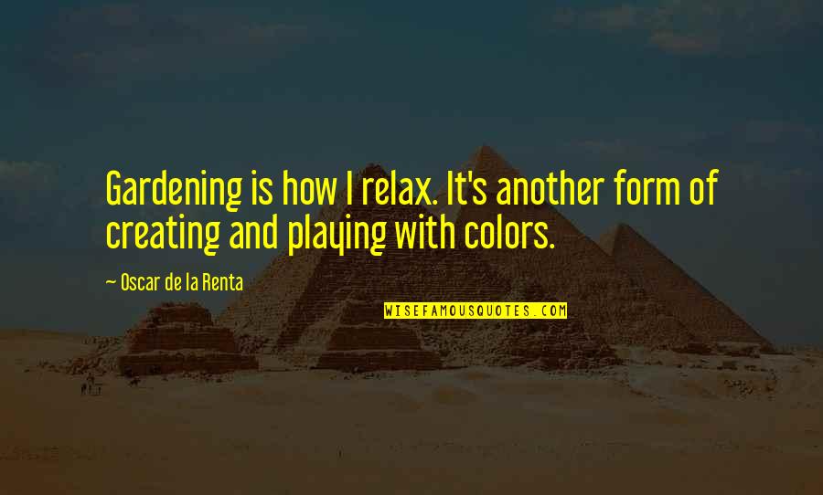 Cestni Sklad Quotes By Oscar De La Renta: Gardening is how I relax. It's another form Cestni Sklad Quotes By Oscar De La Renta: Gardening is how I relax. It's another form