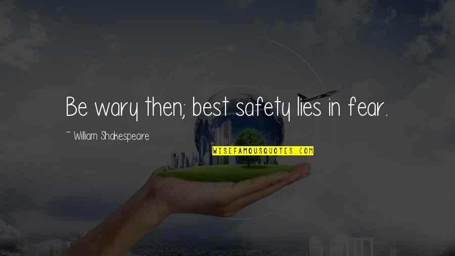 Cestni Sklad Quotes By William Shakespeare: Be wary then; best safety lies in fear. Cestni Sklad Quotes By William Shakespeare: Be wary then; best safety lies in fear.