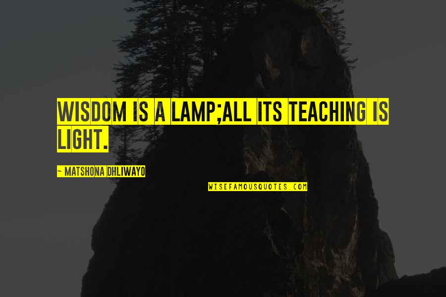 Cestomen Quotes By Matshona Dhliwayo: Wisdom is a lamp;all its teaching is light.