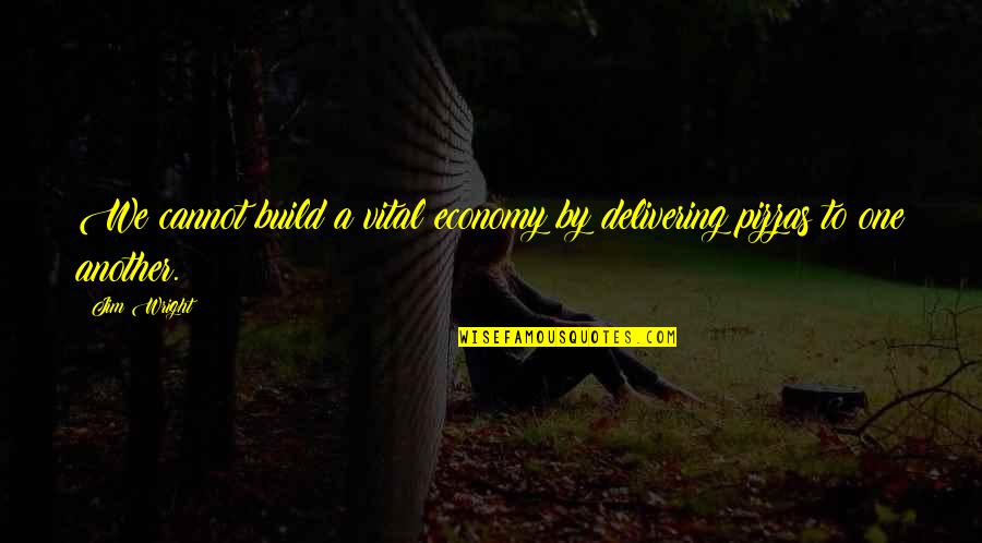 Cestomovil Quotes By Jim Wright: We cannot build a vital economy by delivering