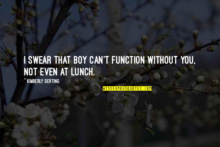 Cestomovil Quotes By Kimberly Derting: I swear that boy can't function without you, Cestomovil Quotes By Kimberly Derting: I swear that boy can't function without you,