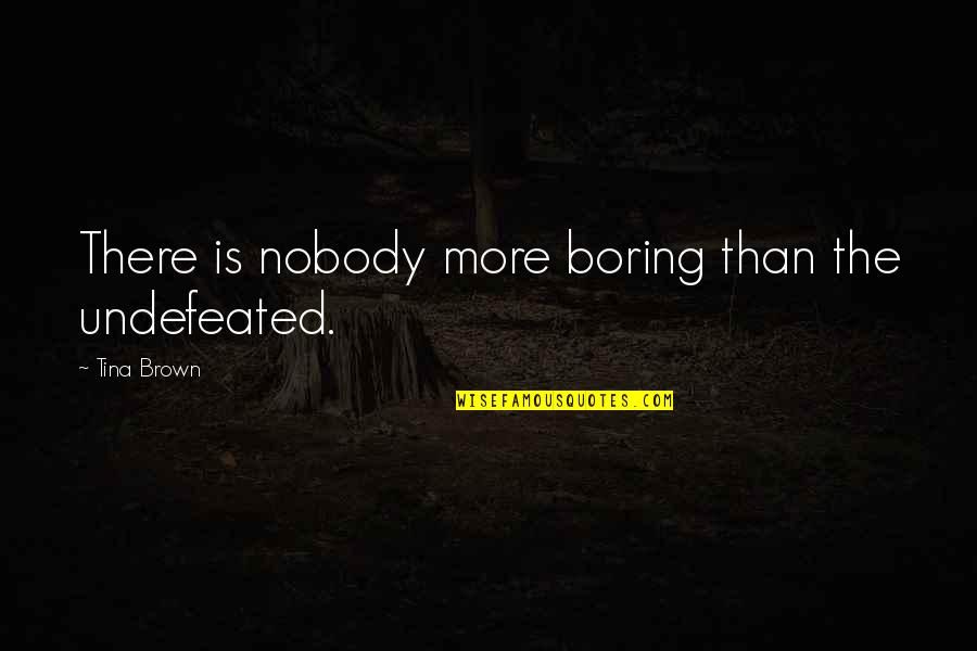 Cestomovil Quotes By Tina Brown: There is nobody more boring than the undefeated. Cestomovil Quotes By Tina Brown: There is nobody more boring than the undefeated.