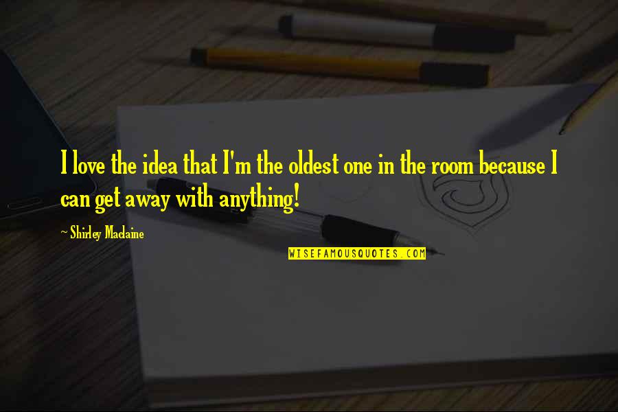 Cestopis Japonsko Quotes By Shirley Maclaine: I love the idea that I'm the oldest Cestopis Japonsko Quotes By Shirley Maclaine: I love the idea that I'm the oldest