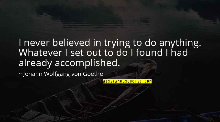 Cestopis Marco Quotes By Johann Wolfgang Von Goethe: I never believed in trying to do anything.
