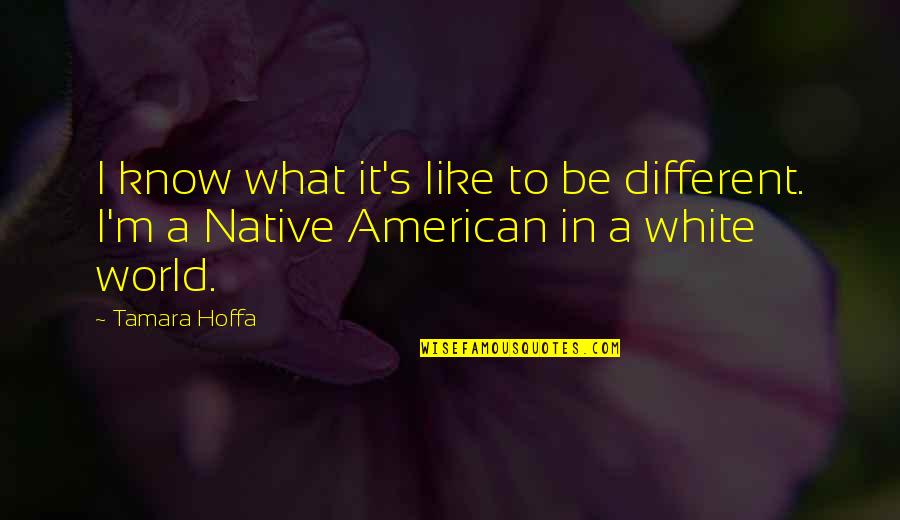 Cestopis Prezentace Quotes By Tamara Hoffa: I know what it's like to be different.