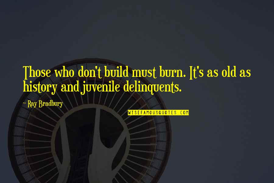 Cestou Hudba Quotes By Ray Bradbury: Those who don't build must burn. It's as