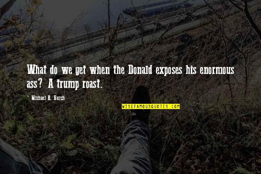 Cetacean Poem Quotes By Michael R. Burch: What do we get when the Donald exposes Cetacean Poem Quotes By Michael R. Burch: What do we get when the Donald exposes