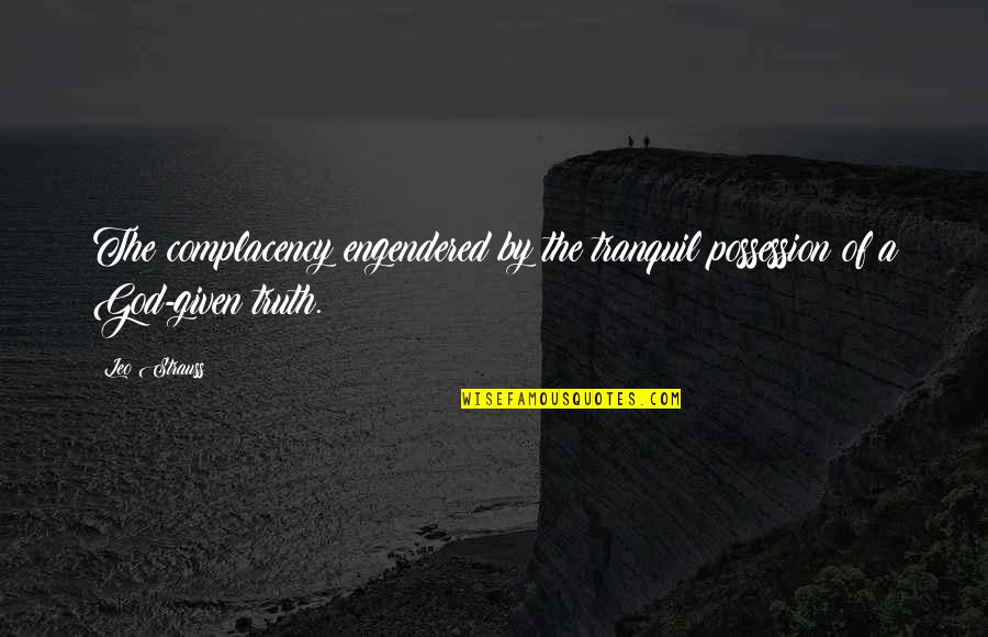 Cetaceans Characteristics Quotes By Leo Strauss: The complacency engendered by the tranquil possession of