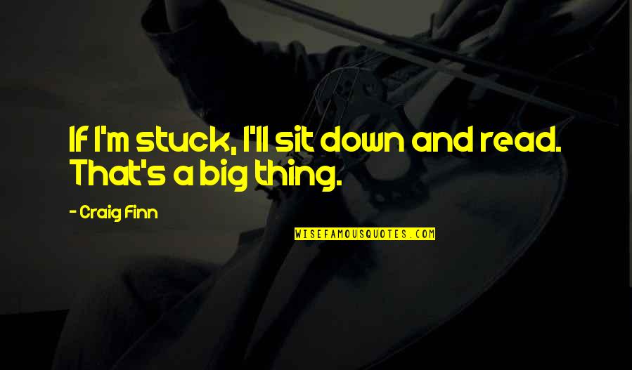 Cetain Quotes By Craig Finn: If I'm stuck, I'll sit down and read.