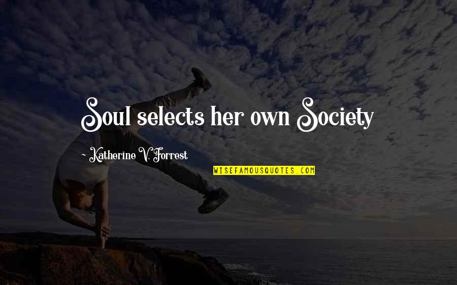 Cetain Quotes By Katherine V. Forrest: Soul selects her own Society
