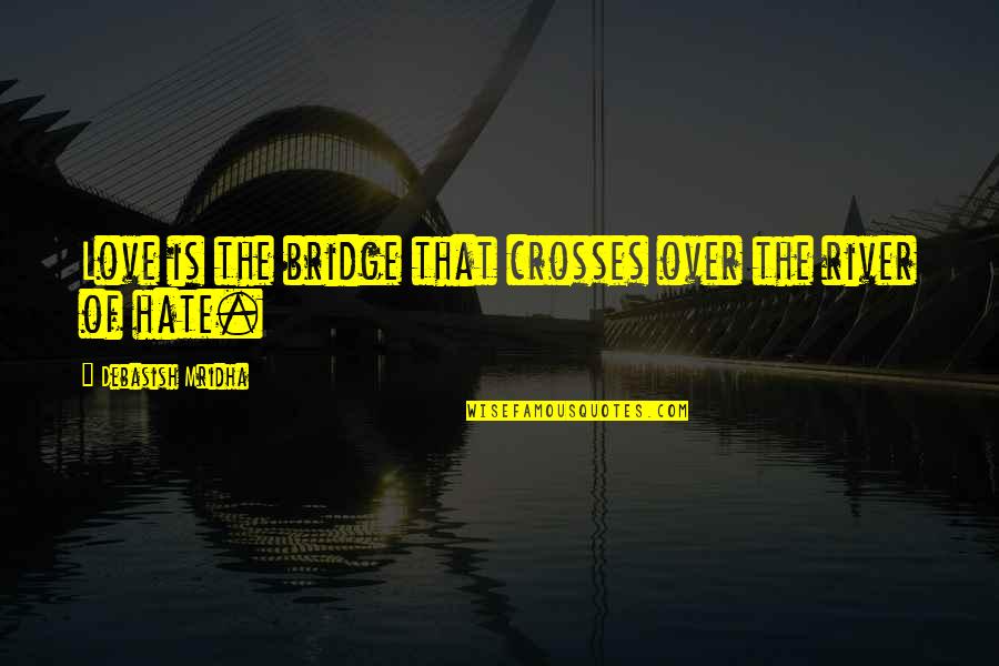 Cetak Nuptk Quotes By Debasish Mridha: Love is the bridge that crosses over the