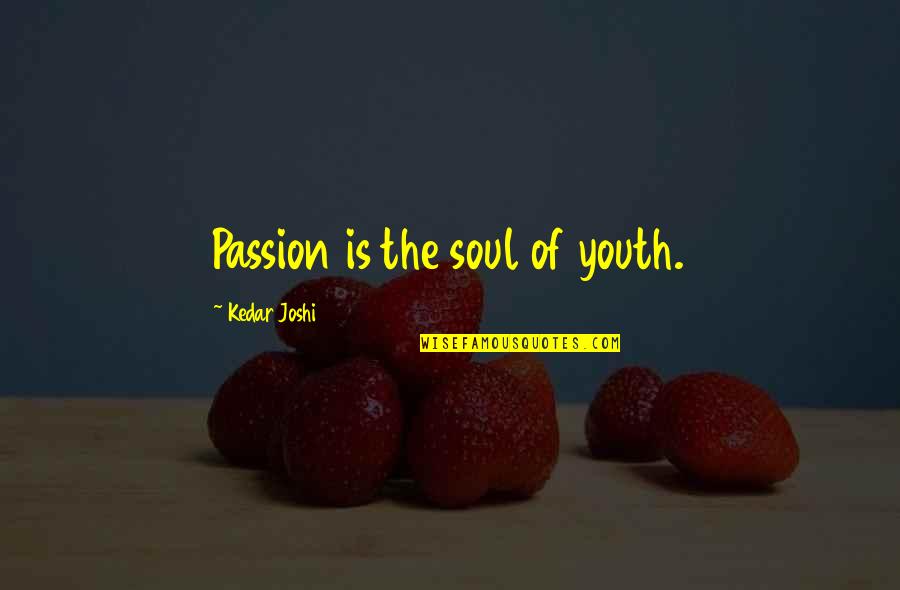 Cetak Nuptk Quotes By Kedar Joshi: Passion is the soul of youth.