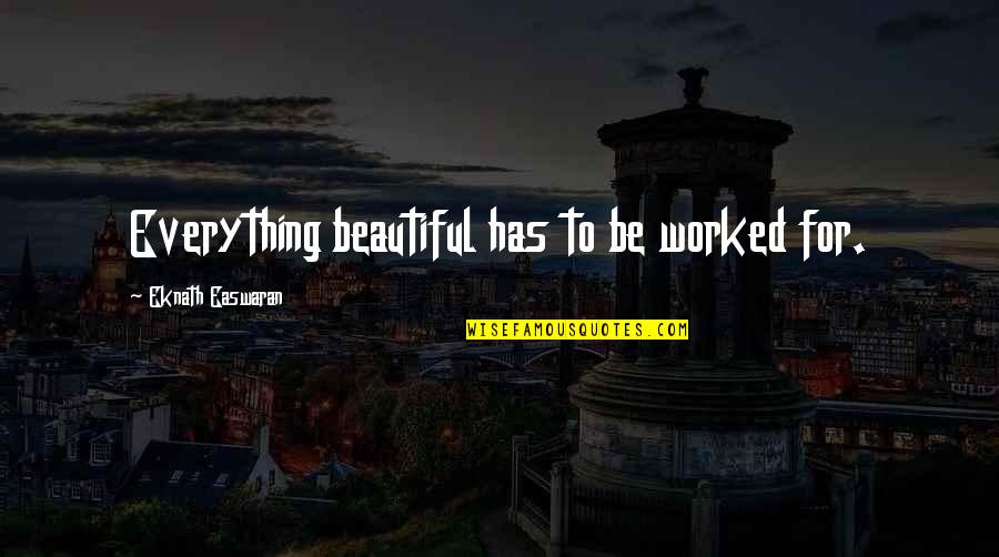 Cetane Quotes By Eknath Easwaran: Everything beautiful has to be worked for.
