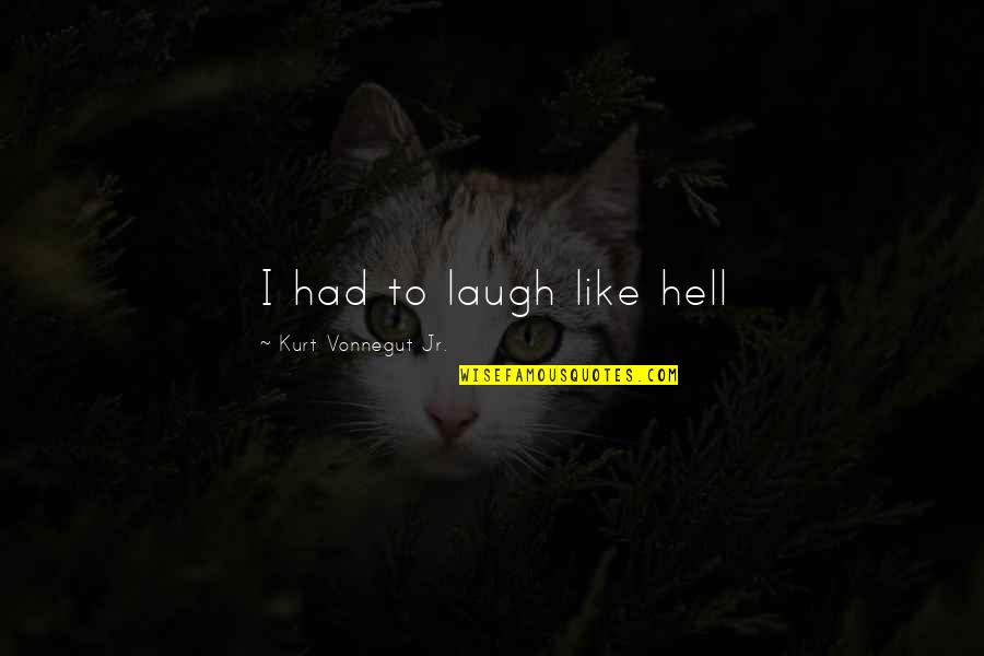 Cetane Quotes By Kurt Vonnegut Jr.: I had to laugh like hell
