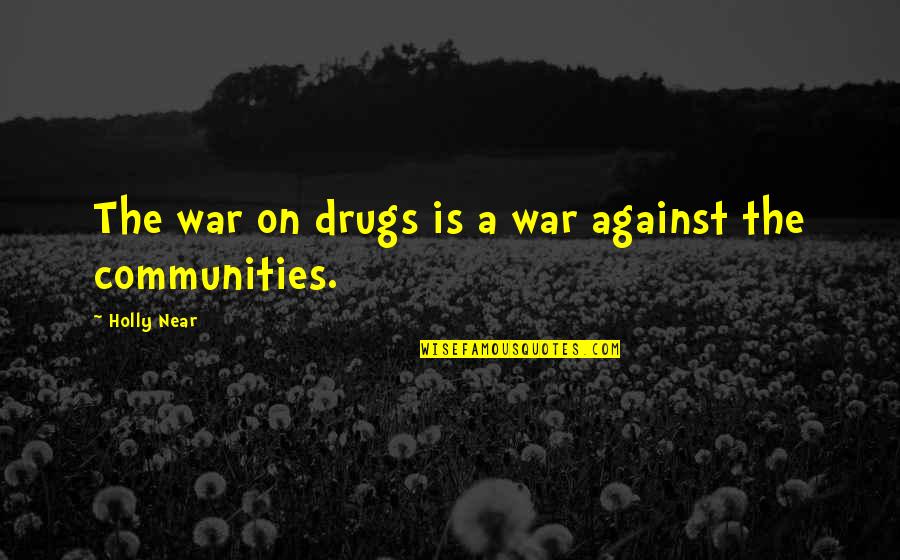 Cetaphil Quotes By Holly Near: The war on drugs is a war against