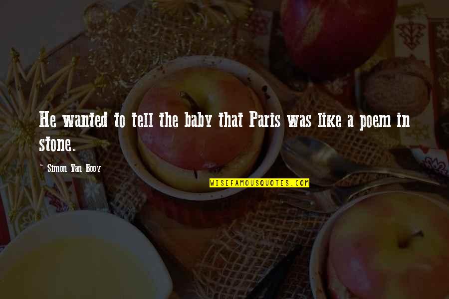 Cetatea Alba Quotes By Simon Van Booy: He wanted to tell the baby that Paris Cetatea Alba Quotes By Simon Van Booy: He wanted to tell the baby that Paris
