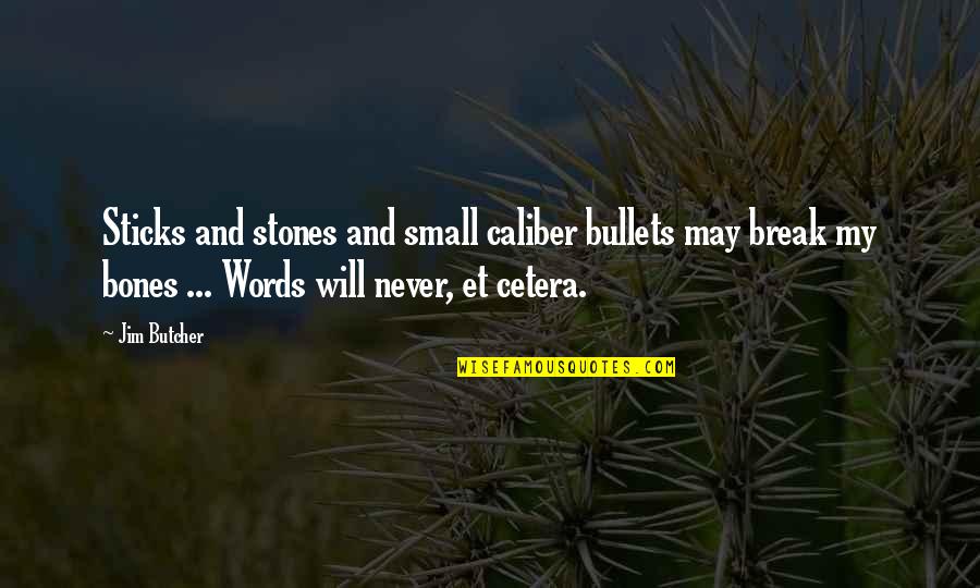 Cetera Quotes By Jim Butcher: Sticks and stones and small caliber bullets may