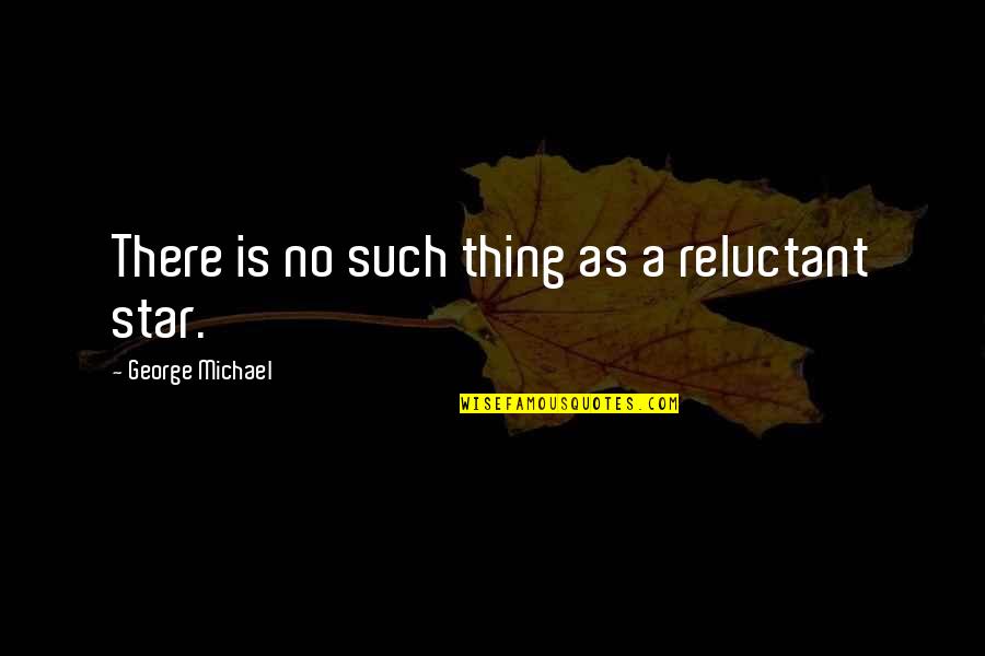 Ceterus Quotes By George Michael: There is no such thing as a reluctant
