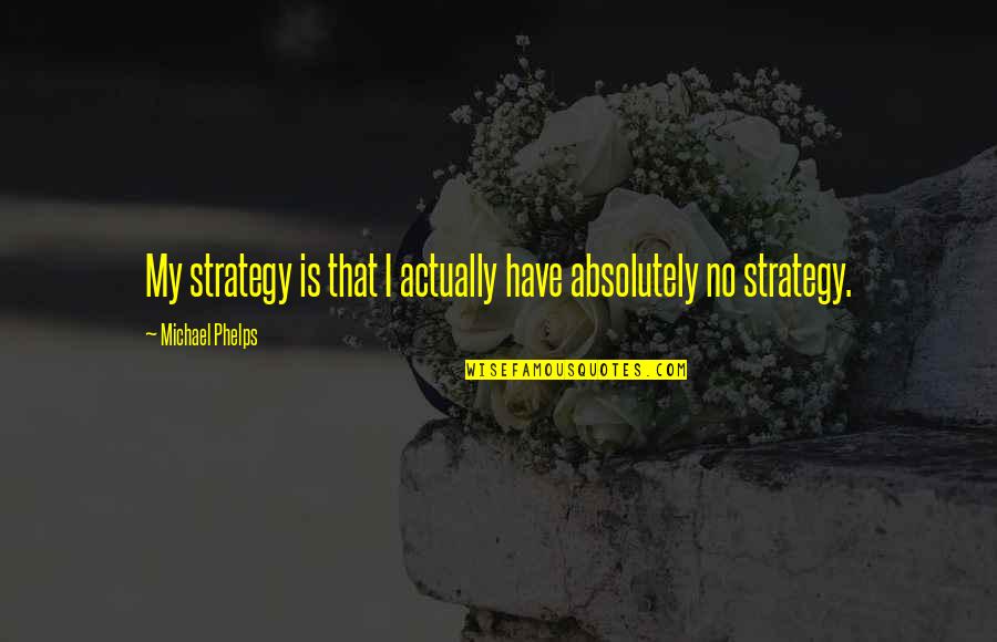 Ceterus Quotes By Michael Phelps: My strategy is that I actually have absolutely