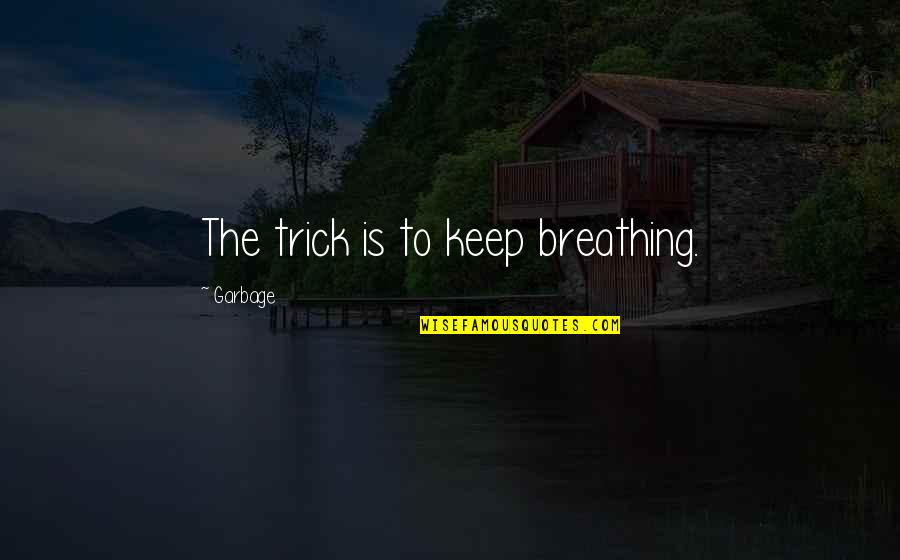 Cetina Dex Quotes By Garbage: The trick is to keep breathing. Cetina Dex Quotes By Garbage: The trick is to keep breathing.
