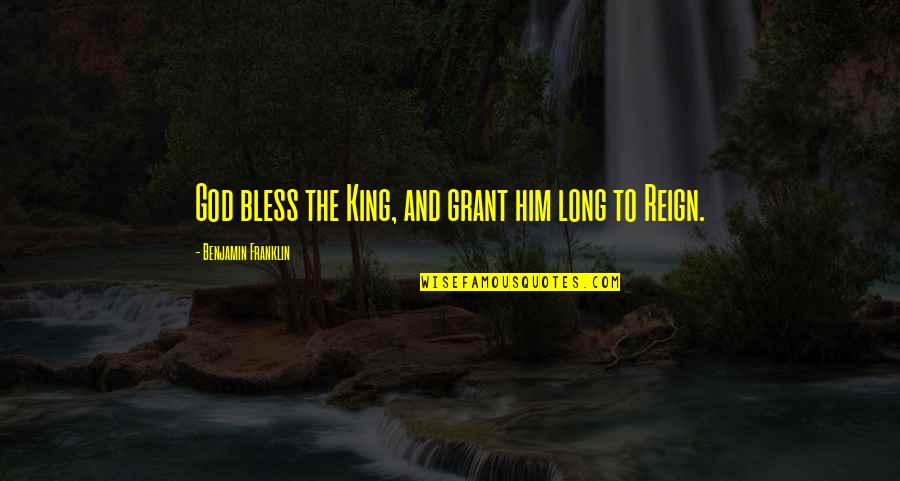 Cetina Voda Quotes By Benjamin Franklin: God bless the King, and grant him long