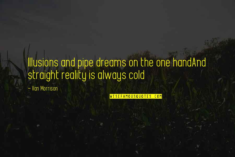 Cetinarska Quotes By Van Morrison: Illusions and pipe dreams on the one handAnd