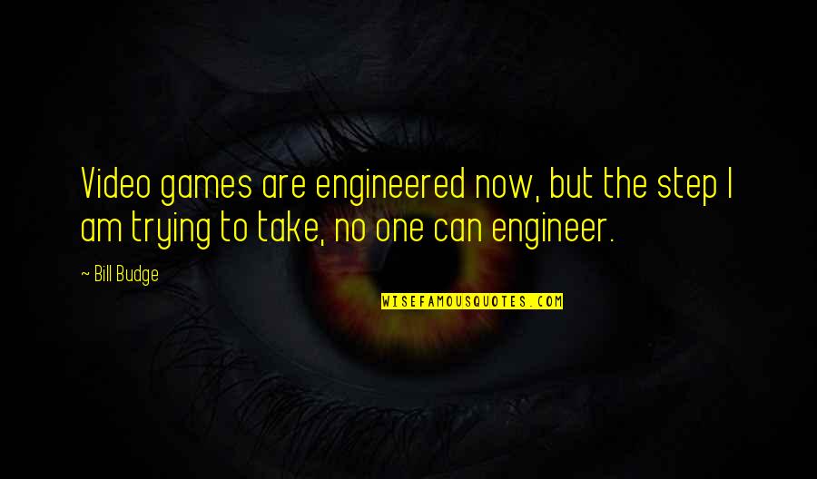 Cetinjski Quotes By Bill Budge: Video games are engineered now, but the step