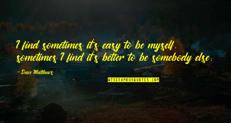 Cetinkaya Hukuk Quotes By Dave Matthews: I find sometimes it's easy to be myself, Cetinkaya Hukuk Quotes By Dave Matthews: I find sometimes it's easy to be myself,