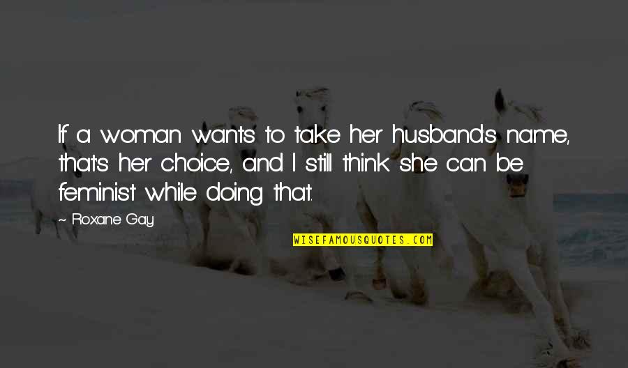 Cetinkaya Hukuk Quotes By Roxane Gay: If a woman wants to take her husband's Cetinkaya Hukuk Quotes By Roxane Gay: If a woman wants to take her husband's