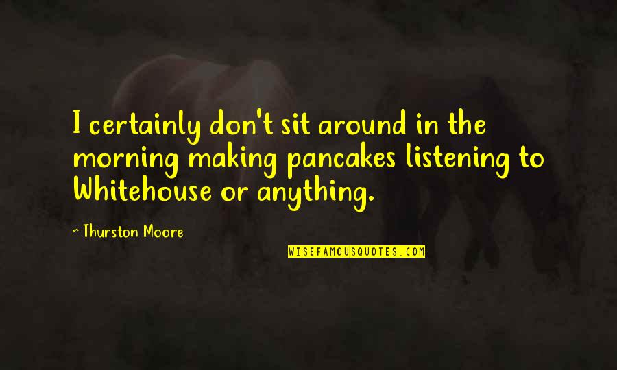 Cetinkaya Hukuk Quotes By Thurston Moore: I certainly don't sit around in the morning Cetinkaya Hukuk Quotes By Thurston Moore: I certainly don't sit around in the morning