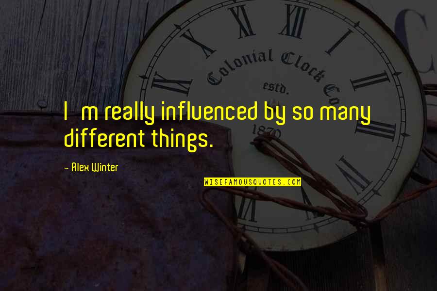 Cetinkaya Mutfak Quotes By Alex Winter: I'm really influenced by so many different things. Cetinkaya Mutfak Quotes By Alex Winter: I'm really influenced by so many different things.