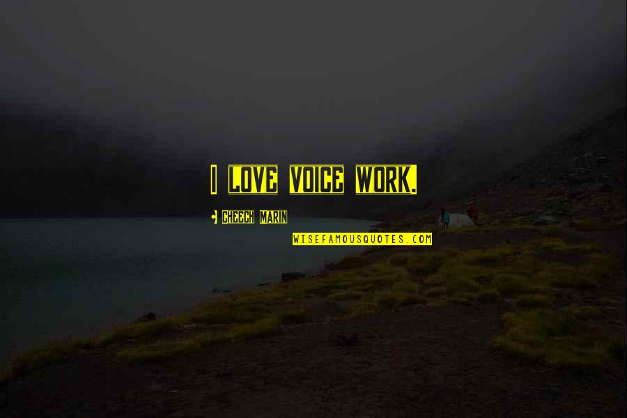 Cetinkaya Mutfak Quotes By Cheech Marin: I love voice work. Cetinkaya Mutfak Quotes By Cheech Marin: I love voice work.