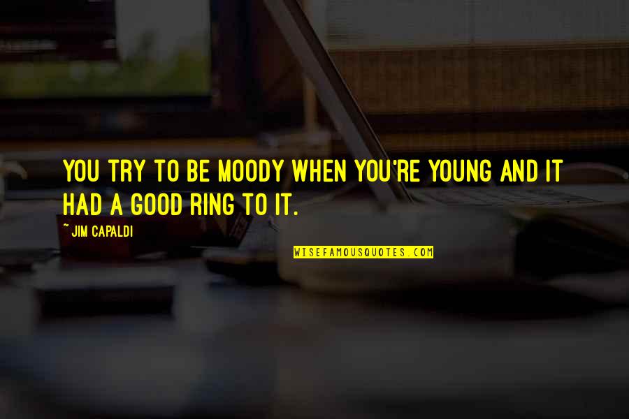 Cetinski Krik Quotes By Jim Capaldi: You try to be moody when you're young