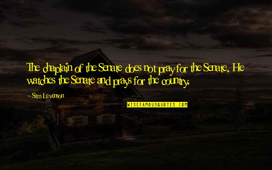 Cetinski Krizanke Quotes By Sam Levenson: The chaplain of the Senate does not pray Cetinski Krizanke Quotes By Sam Levenson: The chaplain of the Senate does not pray