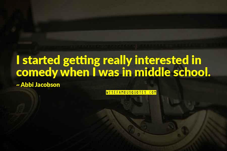 Cetologist Colleges Quotes By Abbi Jacobson: I started getting really interested in comedy when