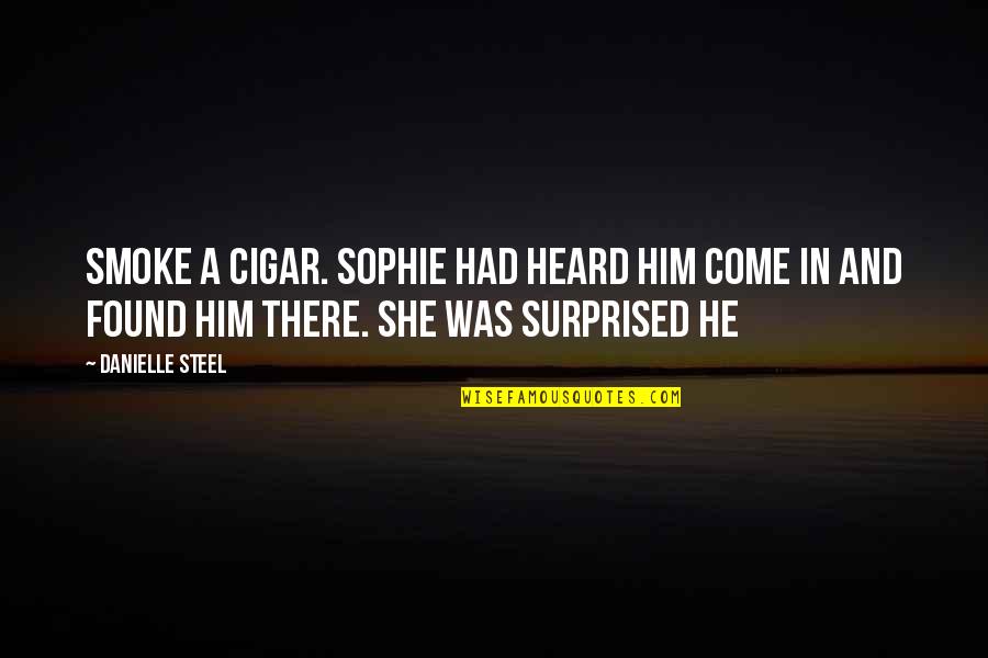 Cetologist Colleges Quotes By Danielle Steel: Smoke a cigar. Sophie had heard him come