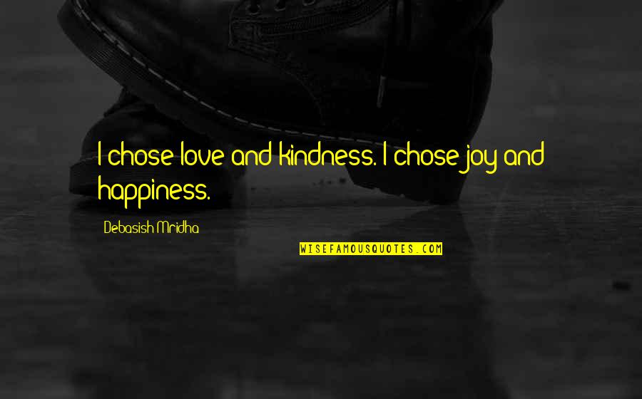 Cetrone Billings Quotes By Debasish Mridha: I chose love and kindness. I chose joy Cetrone Billings Quotes By Debasish Mridha: I chose love and kindness. I chose joy
