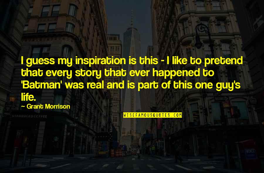 Cetrone Billings Quotes By Grant Morrison: I guess my inspiration is this - I Cetrone Billings Quotes By Grant Morrison: I guess my inspiration is this - I