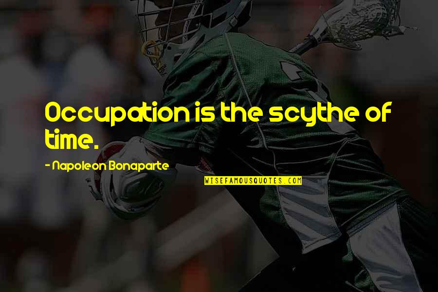 Cettere Quotes By Napoleon Bonaparte: Occupation is the scythe of time. Cettere Quotes By Napoleon Bonaparte: Occupation is the scythe of time.